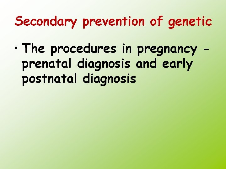Secondary prevention of genetic • The procedures in pregnancy prenatal diagnosis and early postnatal