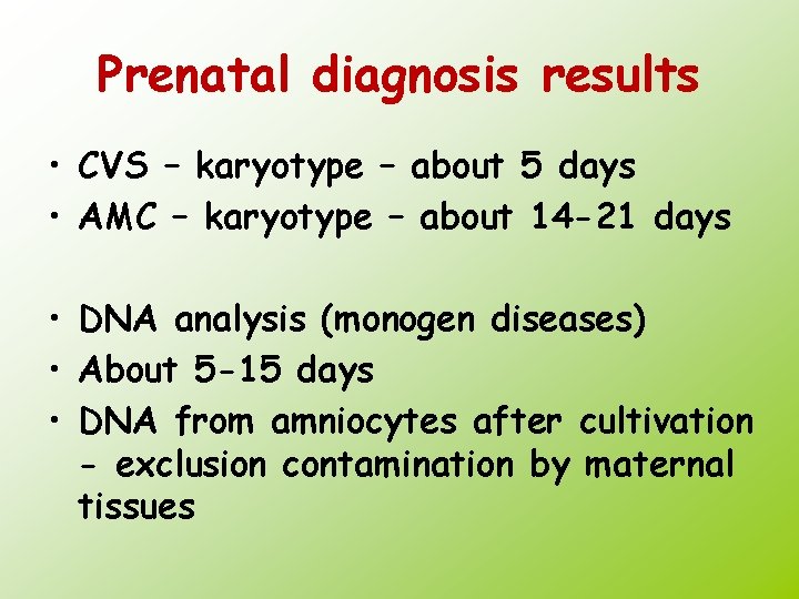 Prenatal diagnosis results • CVS – karyotype – about 5 days • AMC –