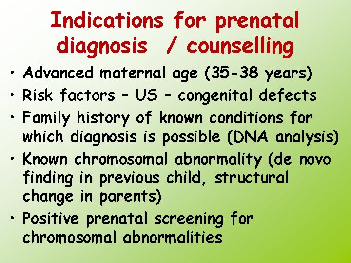 Indications for prenatal diagnosis / counselling • Advanced maternal age (35 -38 years) •