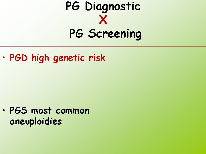 PG Diagnostic X PG Screening • PGD high genetic risk • PGS most common