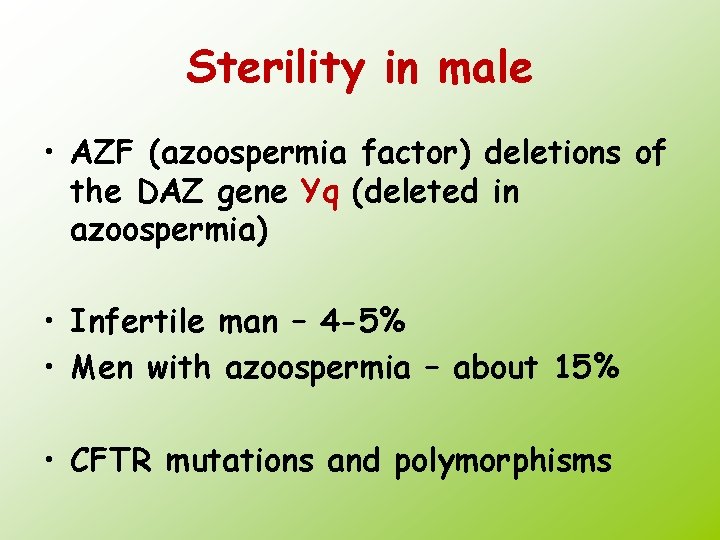 Sterility in male • AZF (azoospermia factor) deletions of the DAZ gene Yq (deleted
