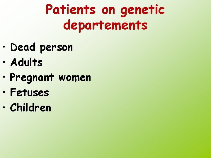 Patients on genetic departements • • • Dead person Adults Pregnant women Fetuses Children