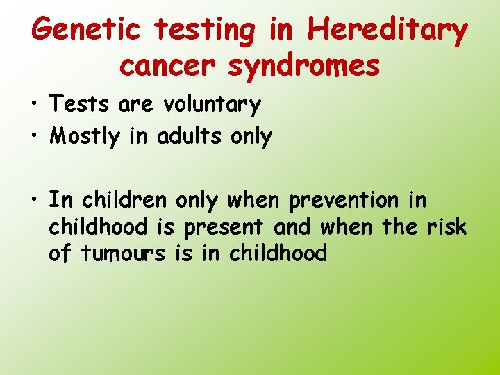 Genetic testing in Hereditary cancer syndromes • Tests are voluntary • Mostly in adults