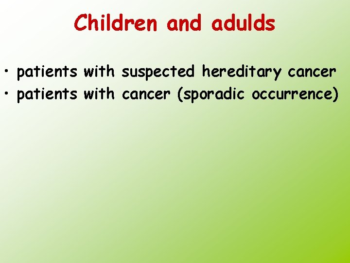 Children and adulds • patients with suspected hereditary cancer • patients with cancer (sporadic