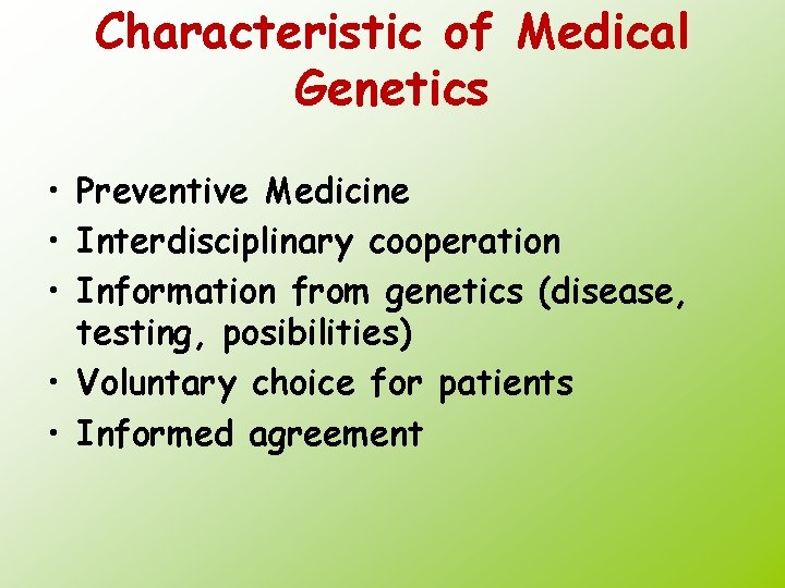 Characteristic of Medical Genetics • Preventive Medicine • Interdisciplinary cooperation • Information from genetics