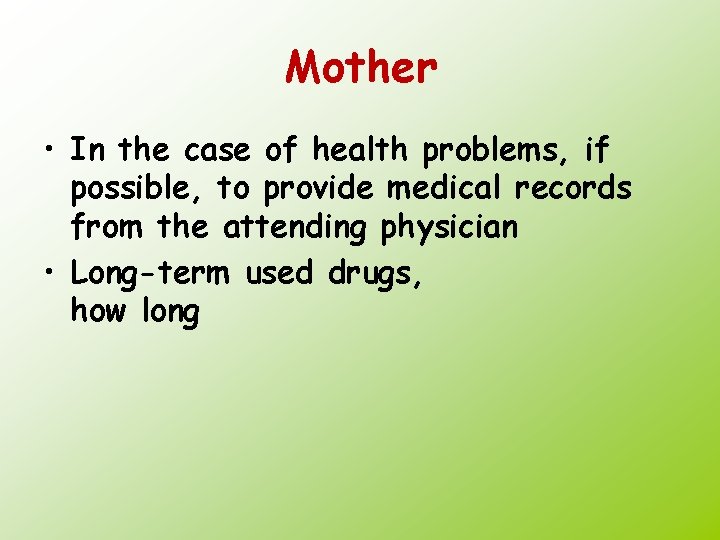 Mother • In the case of health problems, if possible, to provide medical records