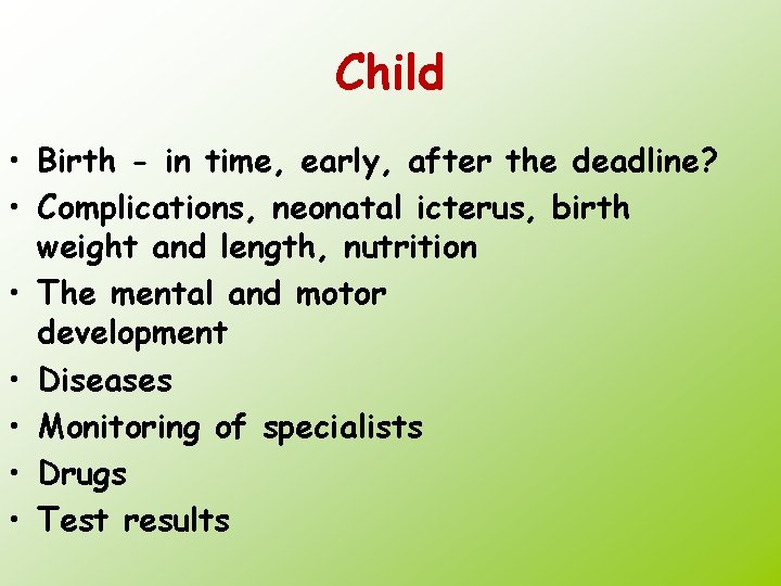 Child • Birth - in time, early, after the deadline? • Complications, neonatal icterus,