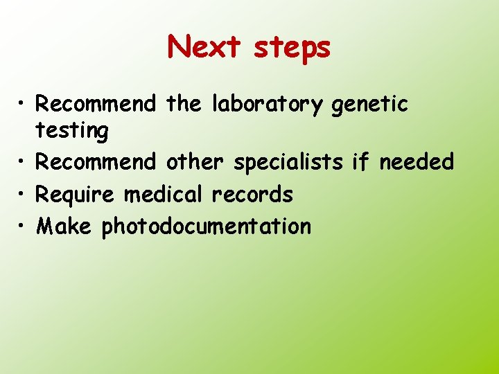 Next steps • Recommend the laboratory genetic testing • Recommend other specialists if needed