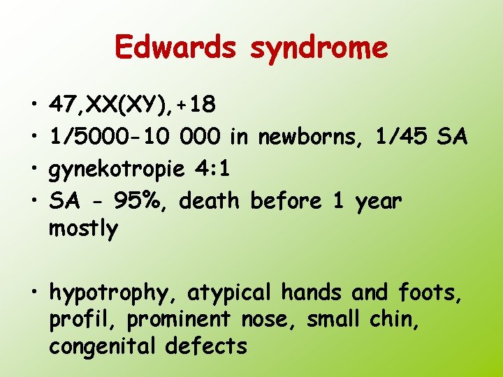 Edwards syndrome • • 47, XX(XY), +18 1/5000 -10 000 in newborns, 1/45 SA
