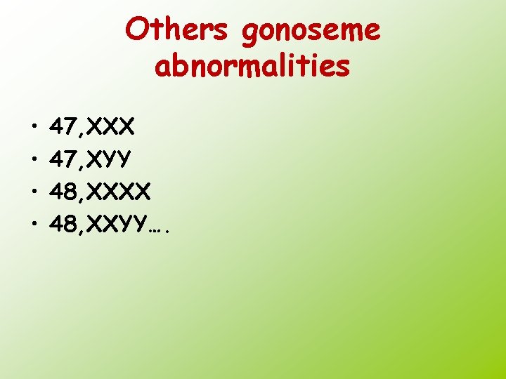 Others gonoseme abnormalities • • 47, XXX 47, XYY 48, XXXX 48, XXYY…. 