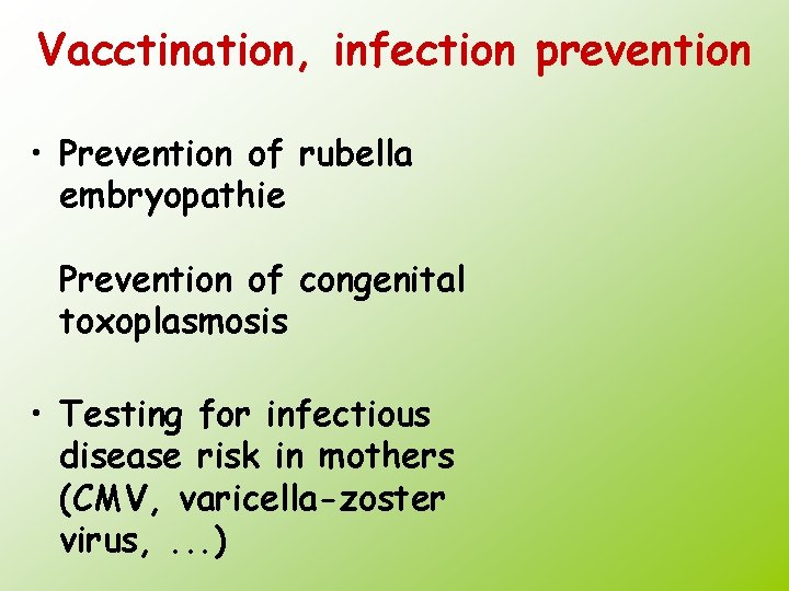 Vacctination, infection prevention • Prevention of rubella embryopathie Prevention of congenital toxoplasmosis • Testing