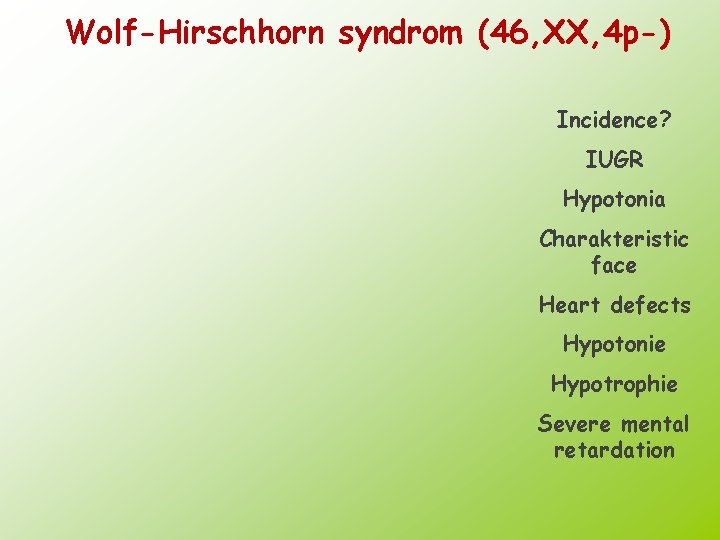 Wolf-Hirschhorn syndrom (46, XX, 4 p-) Incidence? IUGR Hypotonia Charakteristic face Heart defects Hypotonie