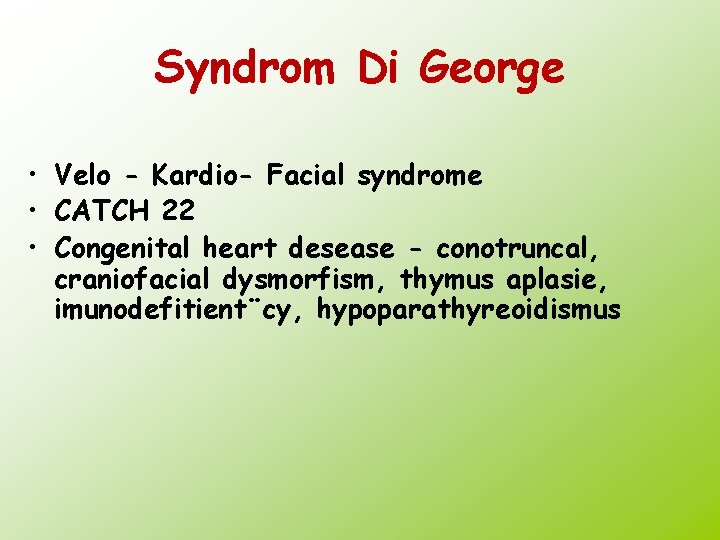 Syndrom Di George • Velo - Kardio- Facial syndrome • CATCH 22 • Congenital