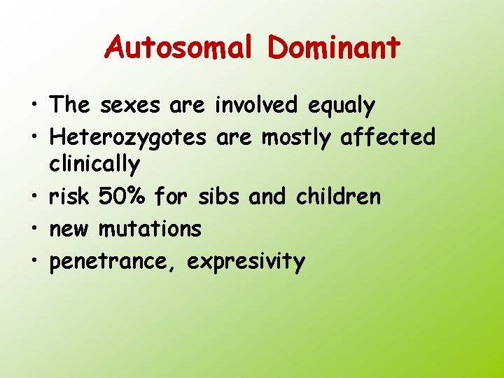 Autosomal Dominant • The sexes are involved equaly • Heterozygotes are mostly affected clinically
