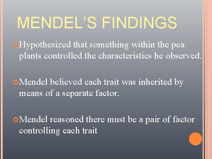 MENDEL’S FINDINGS Hypothesized that something within the pea plants controlled the characteristics he observed.