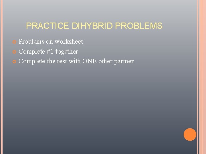 PRACTICE DIHYBRID PROBLEMS Problems on worksheet Complete #1 together Complete the rest with ONE