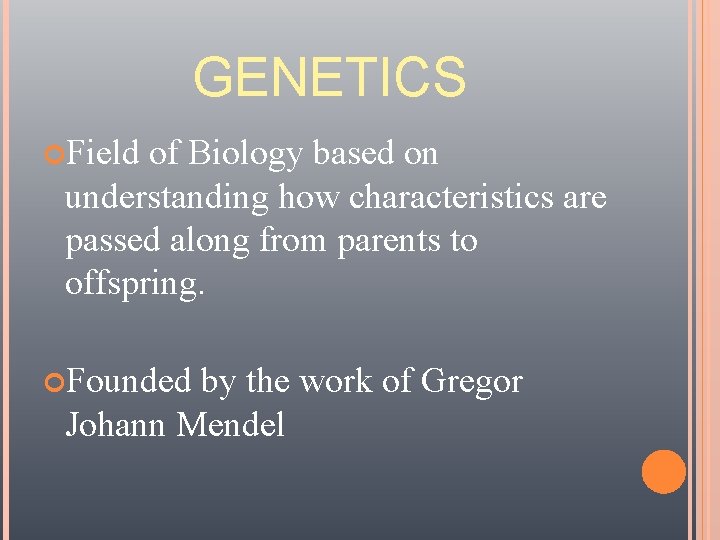 GENETICS Field of Biology based on understanding how characteristics are passed along from parents