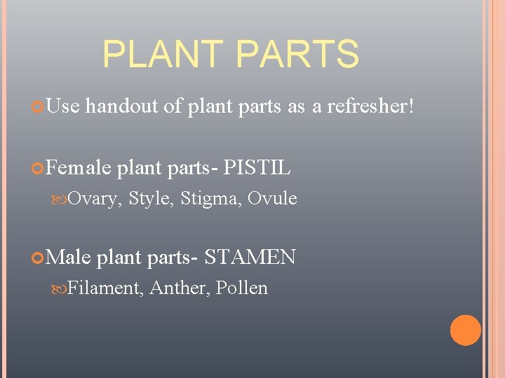 PLANT PARTS Use handout of plant parts as a refresher! Female plant parts- PISTIL
