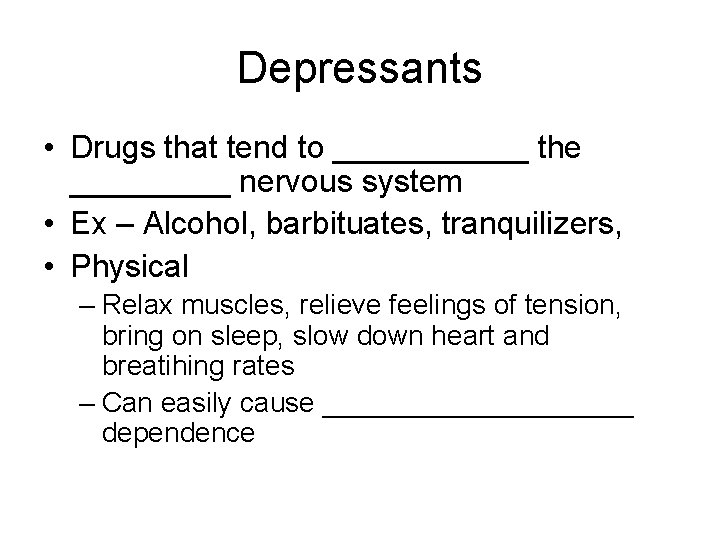 Depressants • Drugs that tend to ______ the _____ nervous system • Ex –