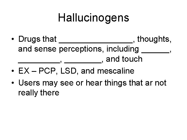 Hallucinogens • Drugs that ________, thoughts, and sense perceptions, including ______, ________, and touch
