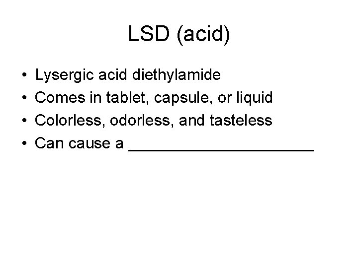 LSD (acid) • • Lysergic acid diethylamide Comes in tablet, capsule, or liquid Colorless,