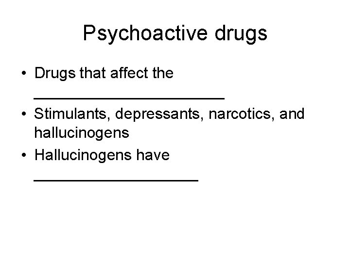 Psychoactive drugs • Drugs that affect the ___________ • Stimulants, depressants, narcotics, and hallucinogens
