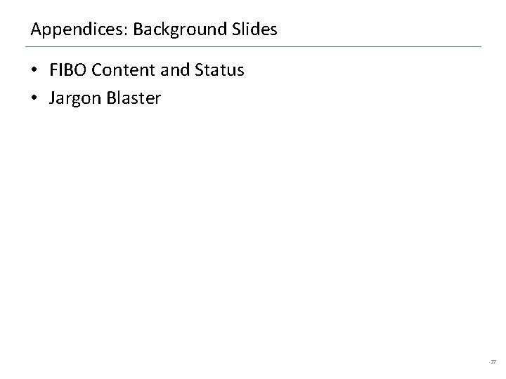 Appendices: Background Slides • FIBO Content and Status • Jargon Blaster 27 