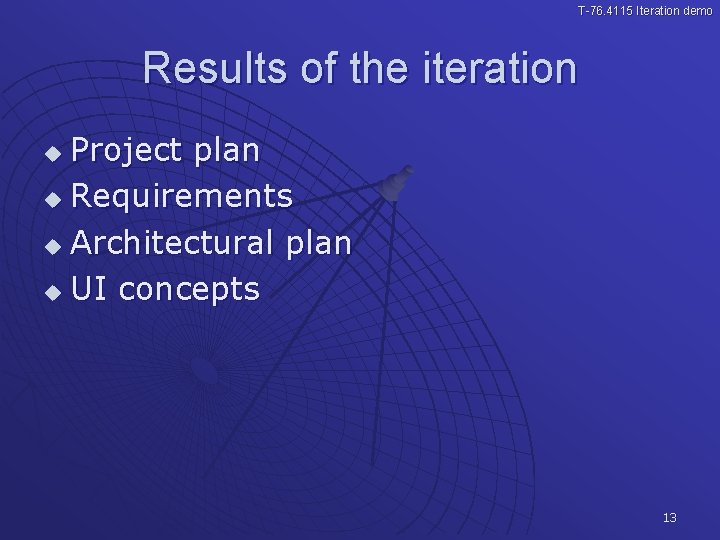 T-76. 4115 Iteration demo Results of the iteration Project plan u Requirements u Architectural