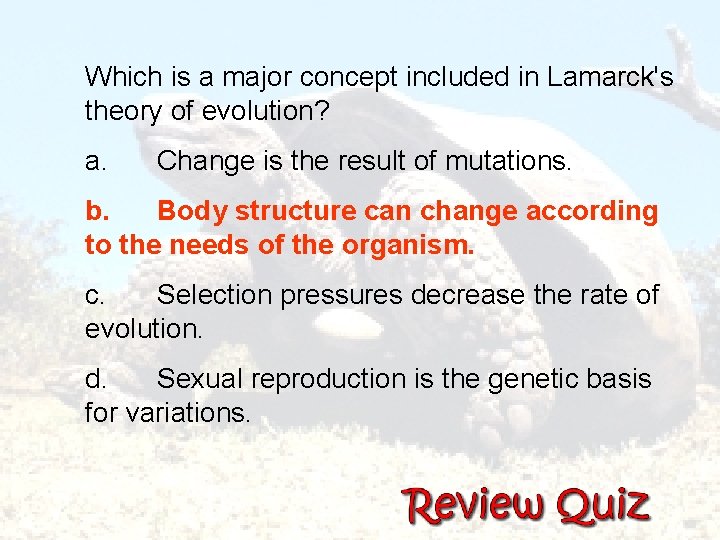 Which is a major concept included in Lamarck's theory of evolution? a. Change is