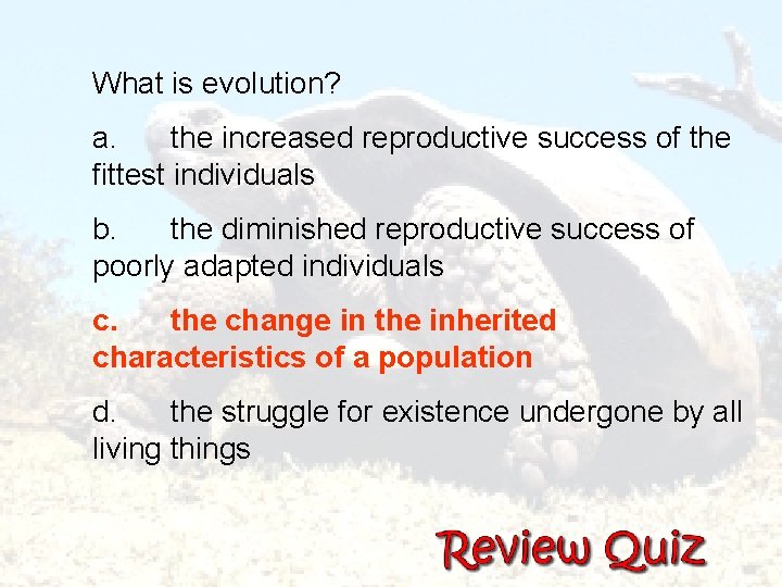 What is evolution? a. the increased reproductive success of the fittest individuals b. the
