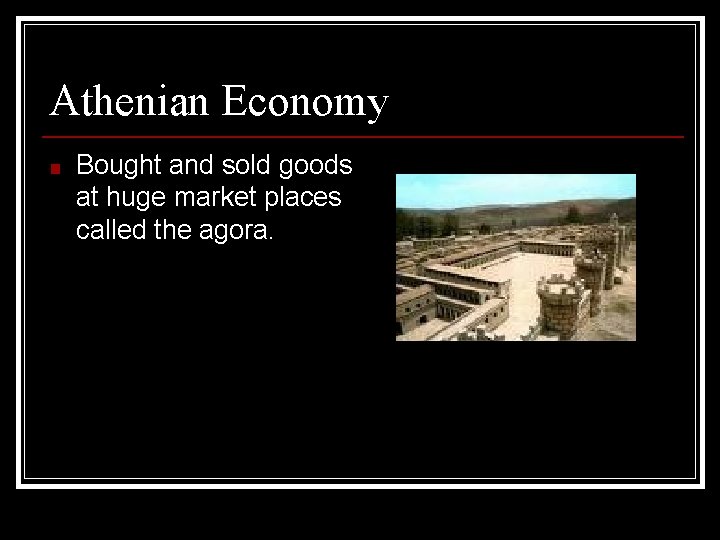 Athenian Economy ■ Bought and sold goods at huge market places called the agora.