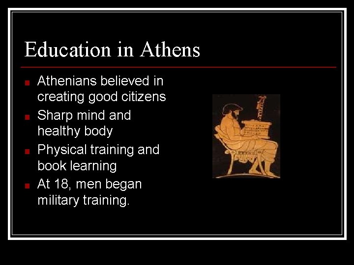 Education in Athens ■ ■ Athenians believed in creating good citizens Sharp mind and