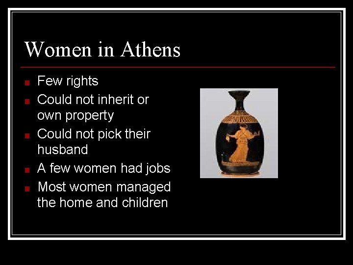 Women in Athens ■ ■ ■ Few rights Could not inherit or own property