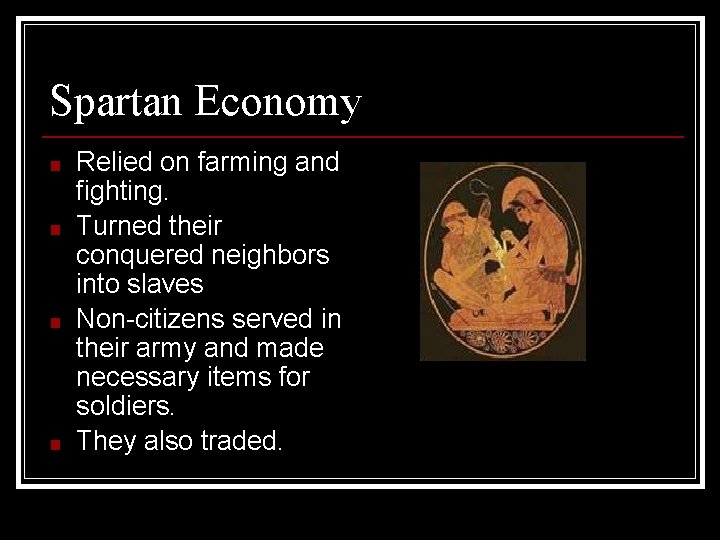 Spartan Economy ■ ■ Relied on farming and fighting. Turned their conquered neighbors into