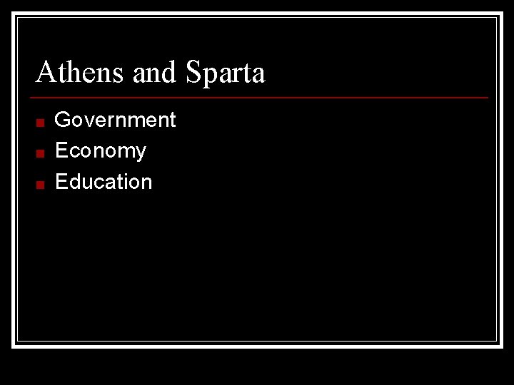 Athens and Sparta ■ ■ ■ Government Economy Education 
