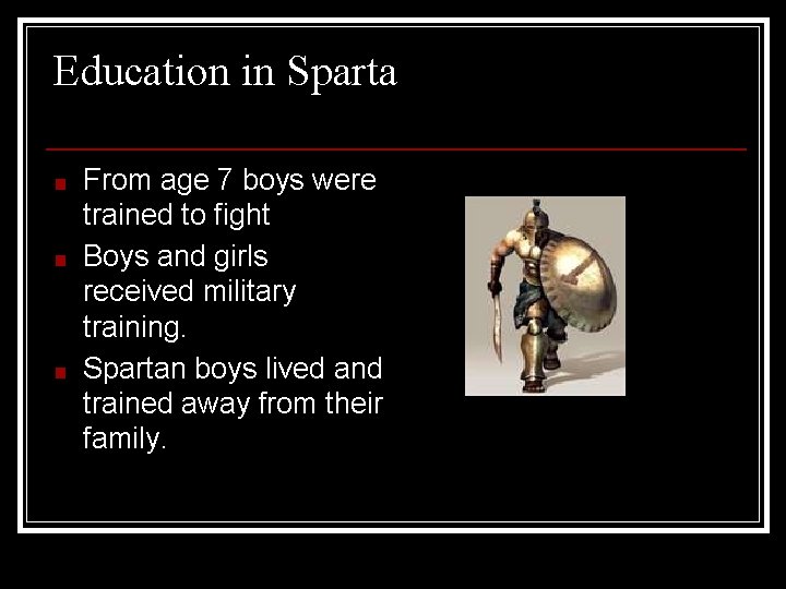 Education in Sparta ■ ■ ■ From age 7 boys were trained to fight