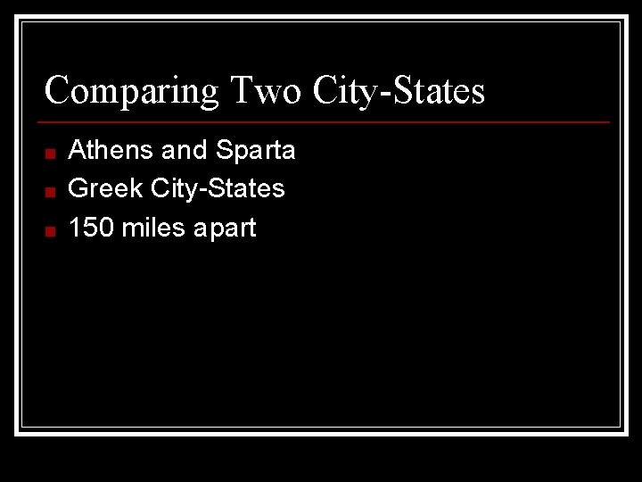 Comparing Two City-States ■ ■ ■ Athens and Sparta Greek City-States 150 miles apart