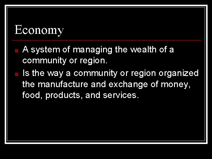 Economy ■ ■ A system of managing the wealth of a community or region.