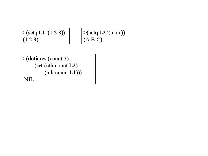 >(setq L 1 '(1 2 3)) (1 2 3) >(dotimes (count 3) (set (nth