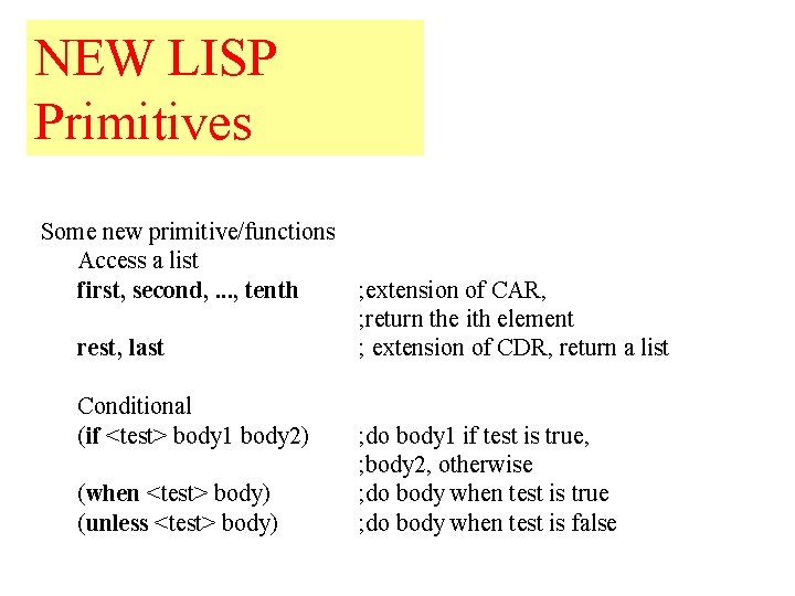 NEW LISP Primitives Some new primitive/functions Access a list first, second, . . . NEW LISP Primitives Some new primitive/functions Access a list first, second, . . .