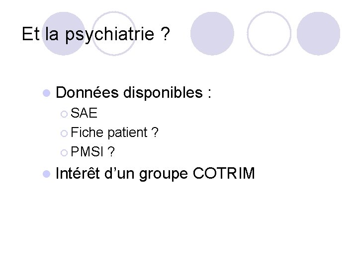 Et la psychiatrie ? l Données disponibles : ¡ SAE ¡ Fiche patient ?