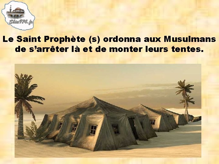 Le Saint Prophète (s) ordonna aux Musulmans de s’arrêter là et de monter leurs