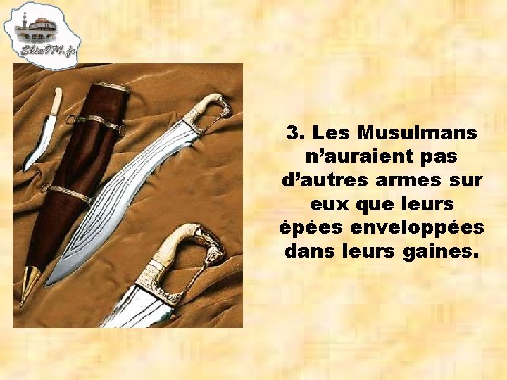 3. Les Musulmans n’auraient pas d’autres armes sur eux que leurs épées enveloppées dans