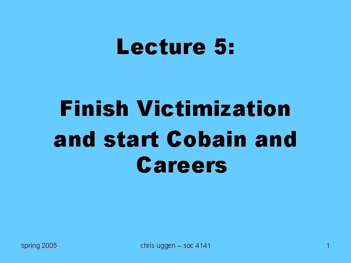 Lecture 5: Finish Victimization and start Cobain and Careers spring 2005 chris uggen –