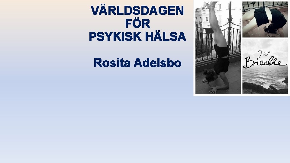 VÄRLDSDAGEN FÖR PSYKISK HÄLSA Rosita Adelsbo 