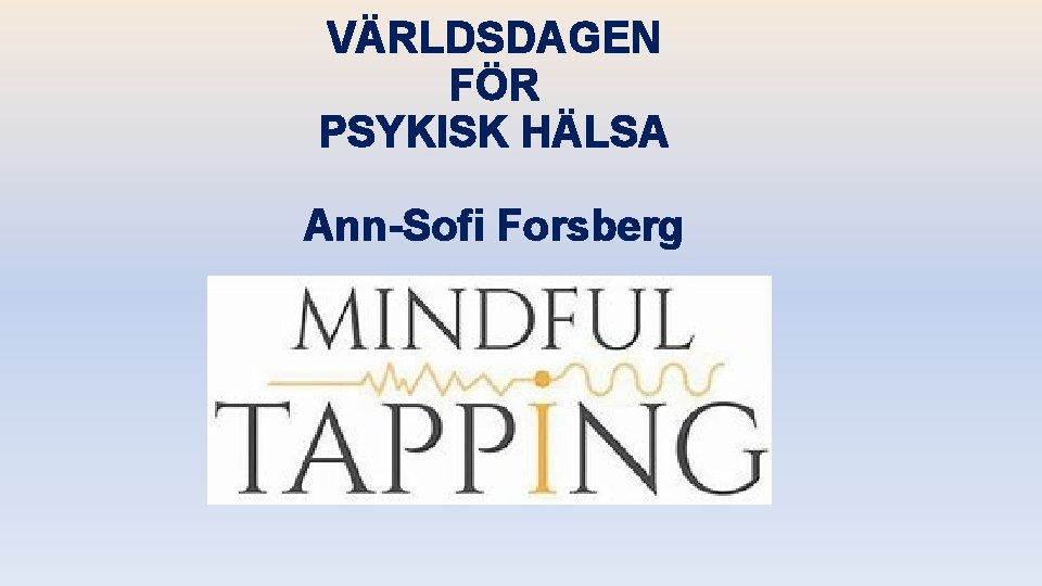 VÄRLDSDAGEN FÖR PSYKISK HÄLSA Ann-Sofi Forsberg 