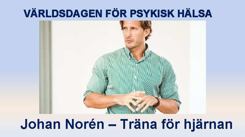 VÄRLDSDAGEN FÖR PSYKISK HÄLSA Johan Norén – Träna för hjärnan 