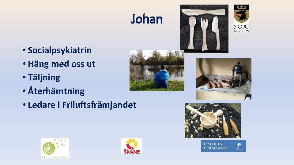 Johan • Socialpsykiatrin • Häng med oss ut • Täljning • Återhämtning • Ledare