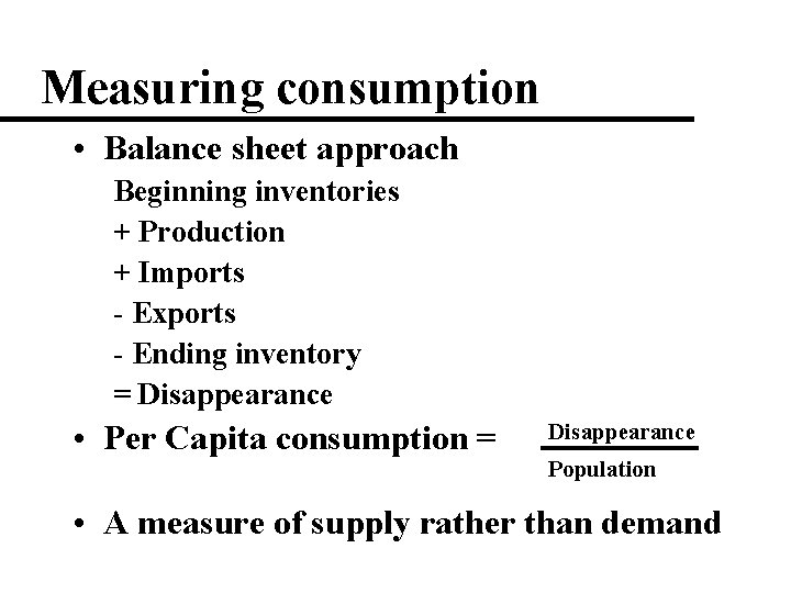 Measuring consumption • Balance sheet approach Beginning inventories + Production + Imports - Exports