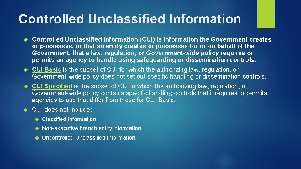Controlled Unclassified Information (CUI) is information the Government creates or possesses, or that an